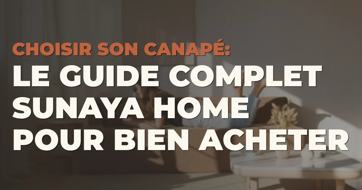 Choisir son canapé : le guide complet Sunaya Home pour bien acheter