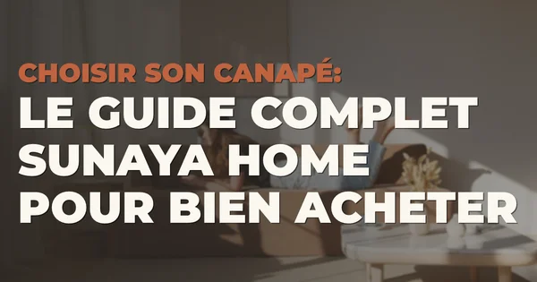 Choisir son canapé : le guide complet Sunaya Home pour bien acheter