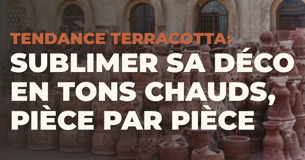 Tendance terracotta : sublimer sa déco en tons chauds, pièce par pièce
